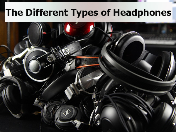 The Different Types of Headphones