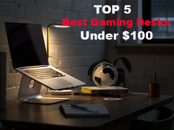 Top 5 Best Gaming Desks Under 100 For 2018 Reviews